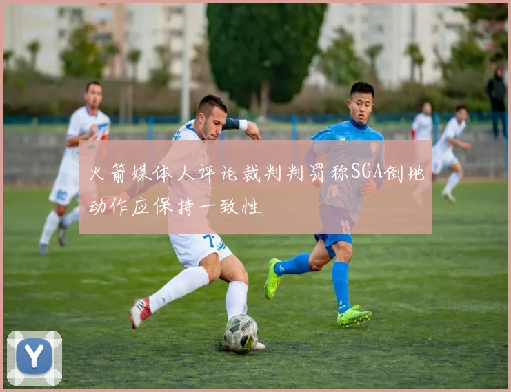 火箭媒体人评论裁判判罚称SGA倒地动作应保持一致性