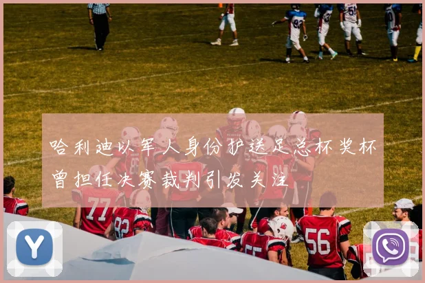 哈利迪以军人身份护送足总杯奖杯曾担任决赛裁判引发关注